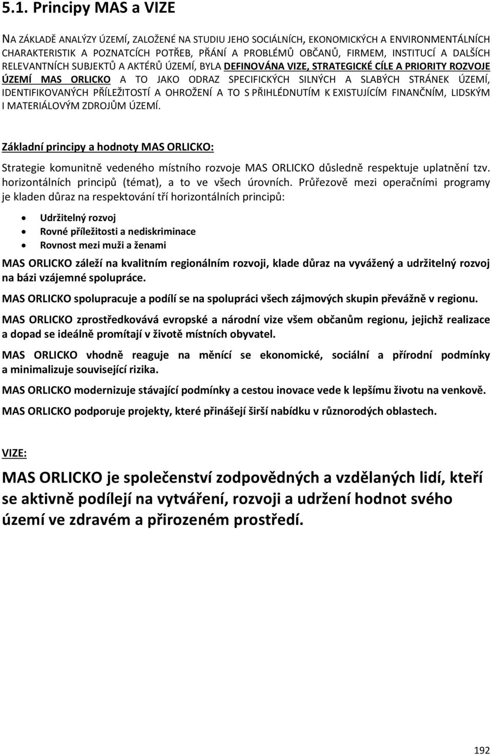 IDENTIFIKOVANÝCH PŘÍLEŽITOSTÍ A OHROŽENÍ A TO S PŘIHLÉDNUTÍM K EXISTUJÍCÍM FINANČNÍM, LIDSKÝM I MATERIÁLOVÝM ZDROJŮM ÚZEMÍ.