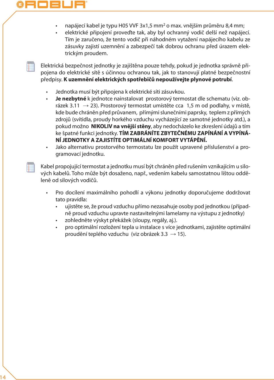 Elektrická bezpečnost jednotky je zajištěna pouze tehdy, pokud je jednotka správně připojena do elektrické sítě s účinnou ochranou tak, jak to stanovují platné bezpečnostní předpisy.
