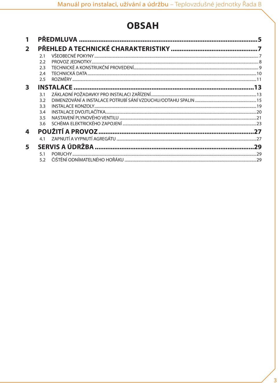 ..15 3.3 INSTLCE KONZOLY...19 3.4 INSTLCE DVOJTLČÍTK...20 3.5 NSTVENÍ PLYNOVÉHO VENTILU...21 3.6 SCHÉM ELEKTRICKÉHO ZPOJENÍ...23 4 POUŽITÍ PROVOZ 27 4.