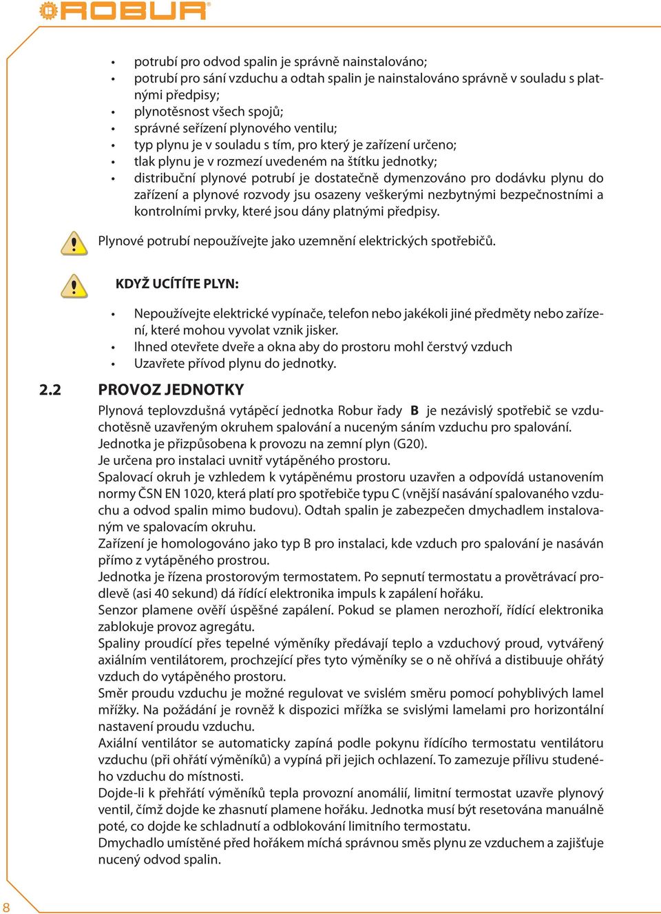 zařízení a plynové rozvody jsu osazeny veškerými nezbytnými bezpečnostními a kontrolními prvky, které jsou dány platnými předpisy. Plynové potrubí nepoužívejte jako uzemnění elektrických spotřebičů.