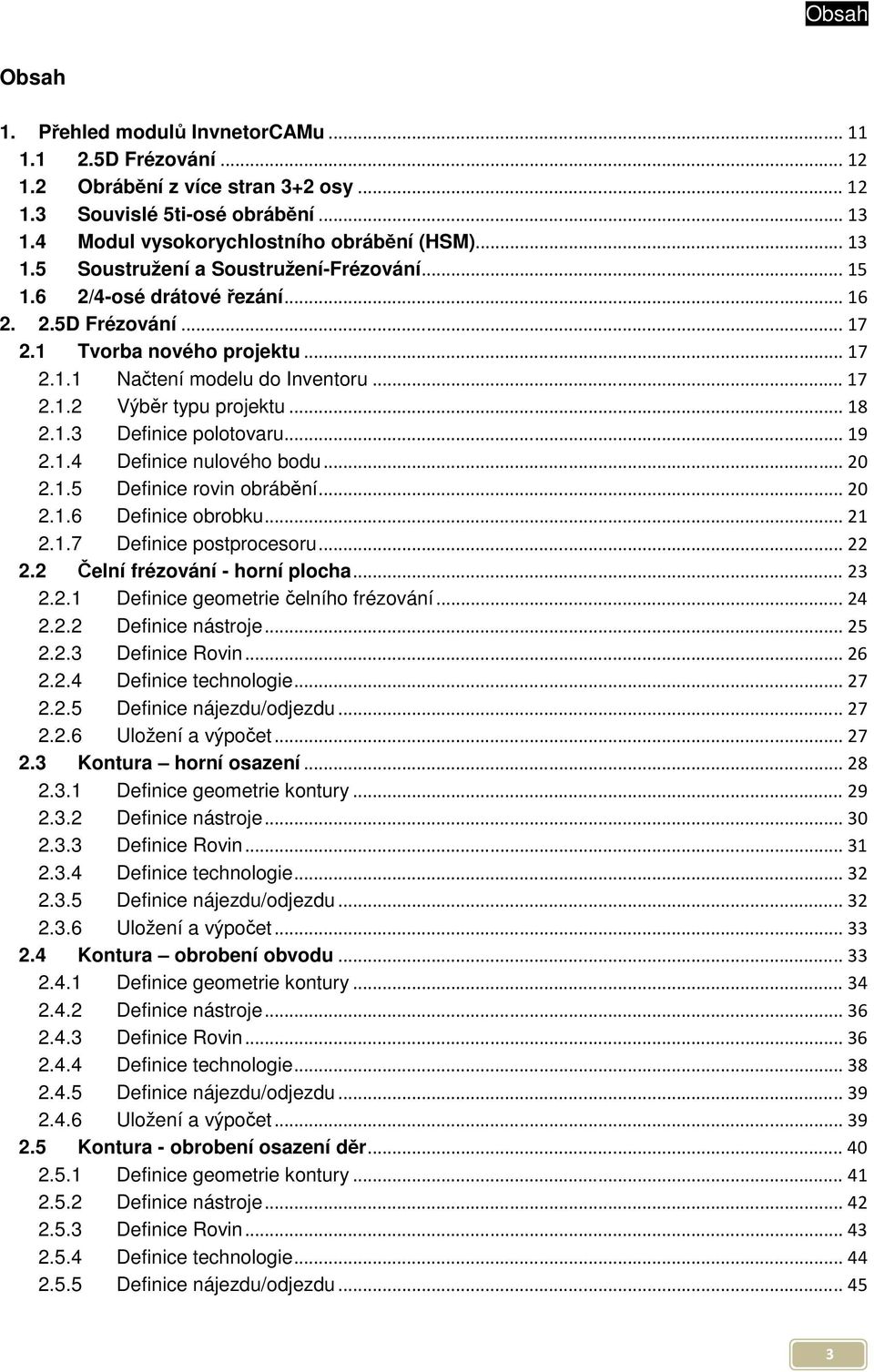 1.4 Definice nulového bodu... 20 2.1.5 Definice rovin obrábění... 20 2.1.6 Definice obrobku... 21 2.1.7 Definice postprocesoru... 22 2.2 Čelní frézování - horní plocha... 23 2.2.1 Definice geometrie čelního frézování.