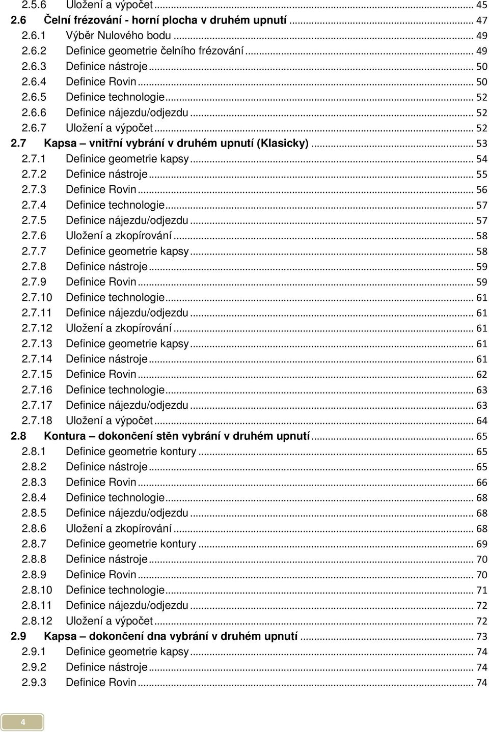 .. 54 2.7.2 Definice nástroje... 55 2.7.3 Definice Rovin... 56 2.7.4 Definice technologie... 57 2.7.5 Definice nájezdu/odjezdu... 57 2.7.6 Uložení a zkopírování... 58 2.7.7 Definice geometrie kapsy.