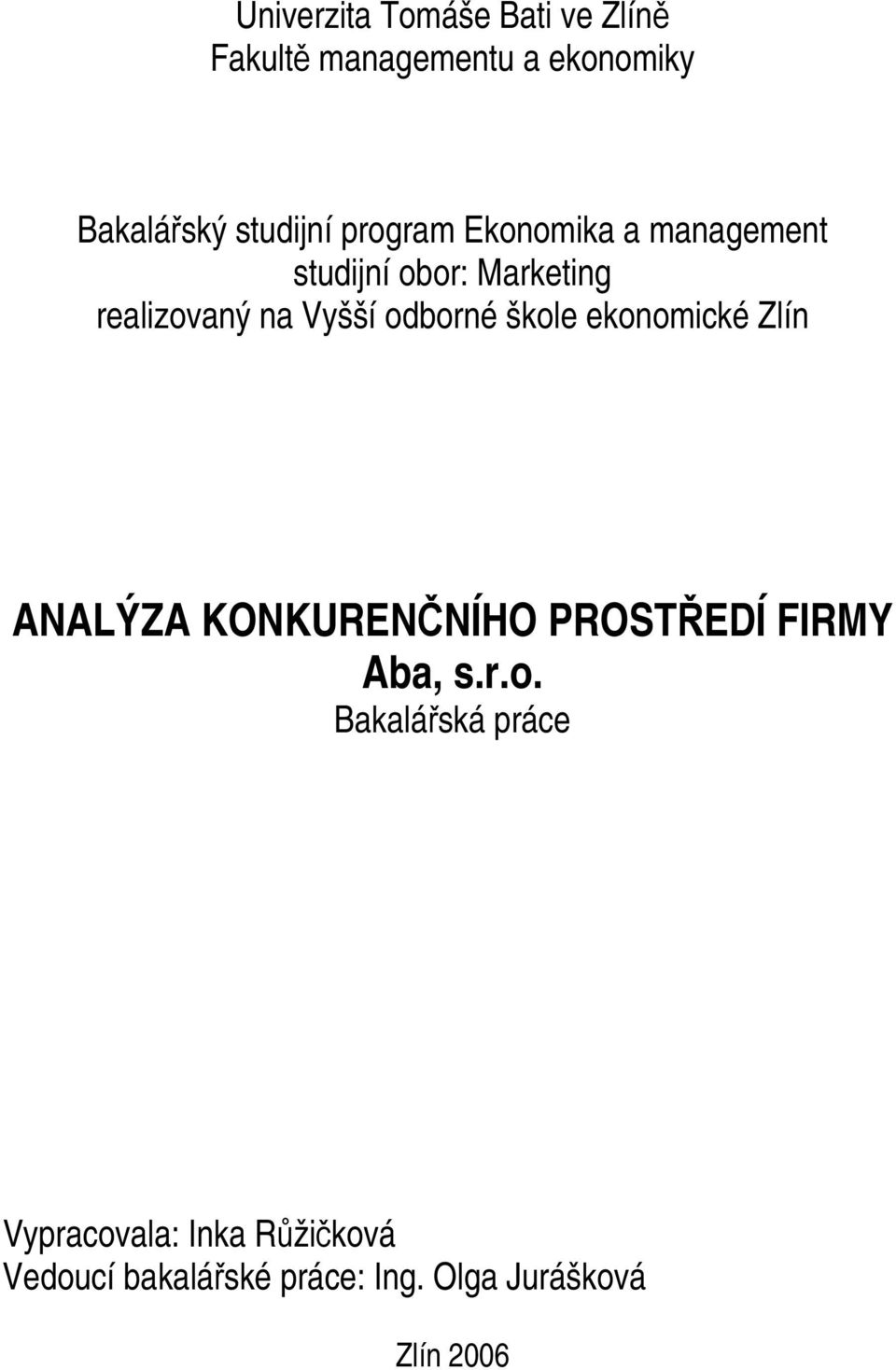 škole ekonomické Zlín ANALÝZA KONKURENČNÍHO PROSTŘEDÍ FIRMY Aba, s.r.o. Bakalářská práce Vypracovala: Inka Růžičková Vedoucí bakalářské práce: Ing.
