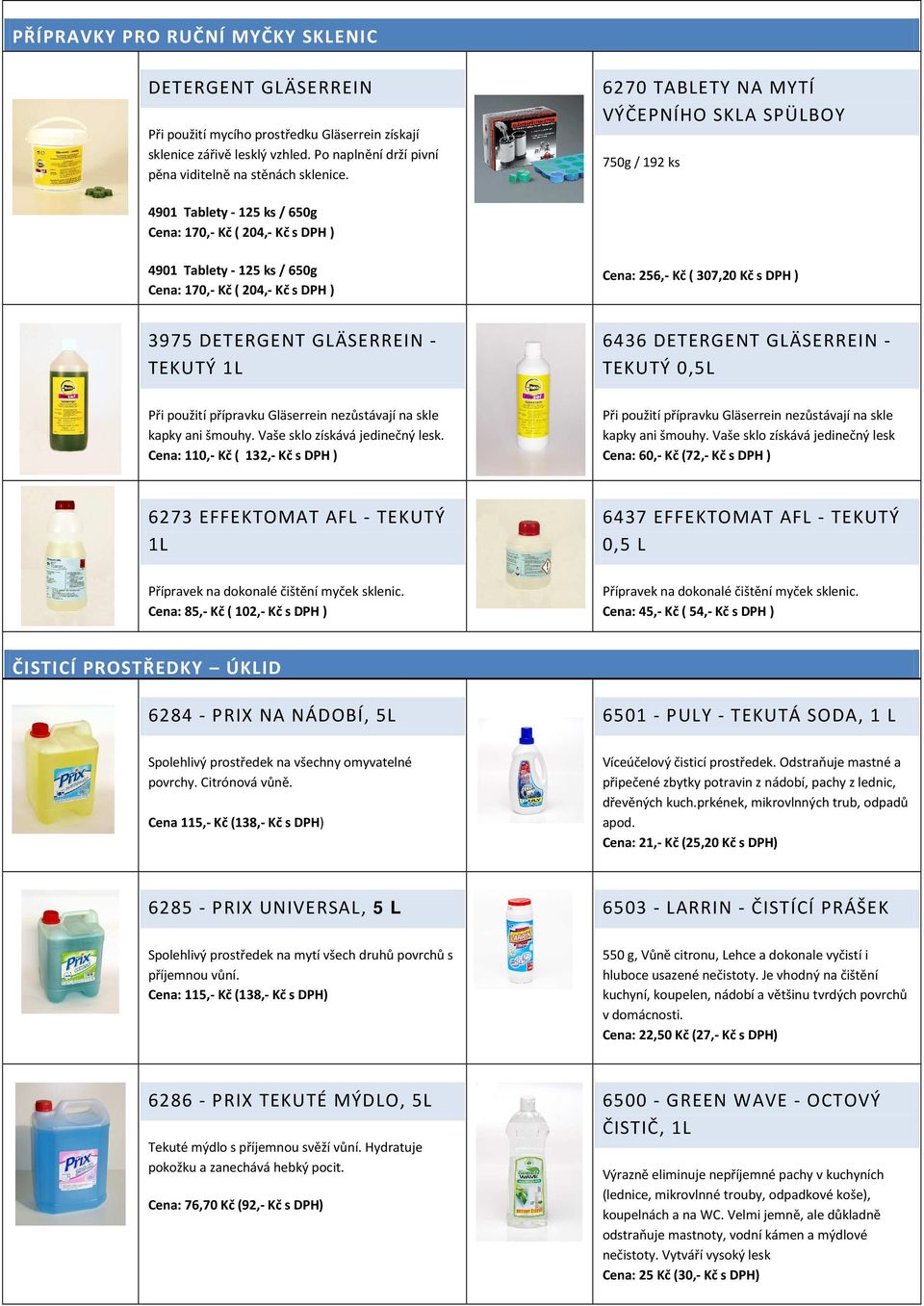 ( 307,20 Kč s DPH ) 3975 DETERGENT GLÄSERREIN - TEKUTÝ 1L 6436 DETERGENT GLÄSERREIN - TEKUTÝ 0,5L Při použití přípravku Gläserrein nezůstávají na skle kapky ani šmouhy.