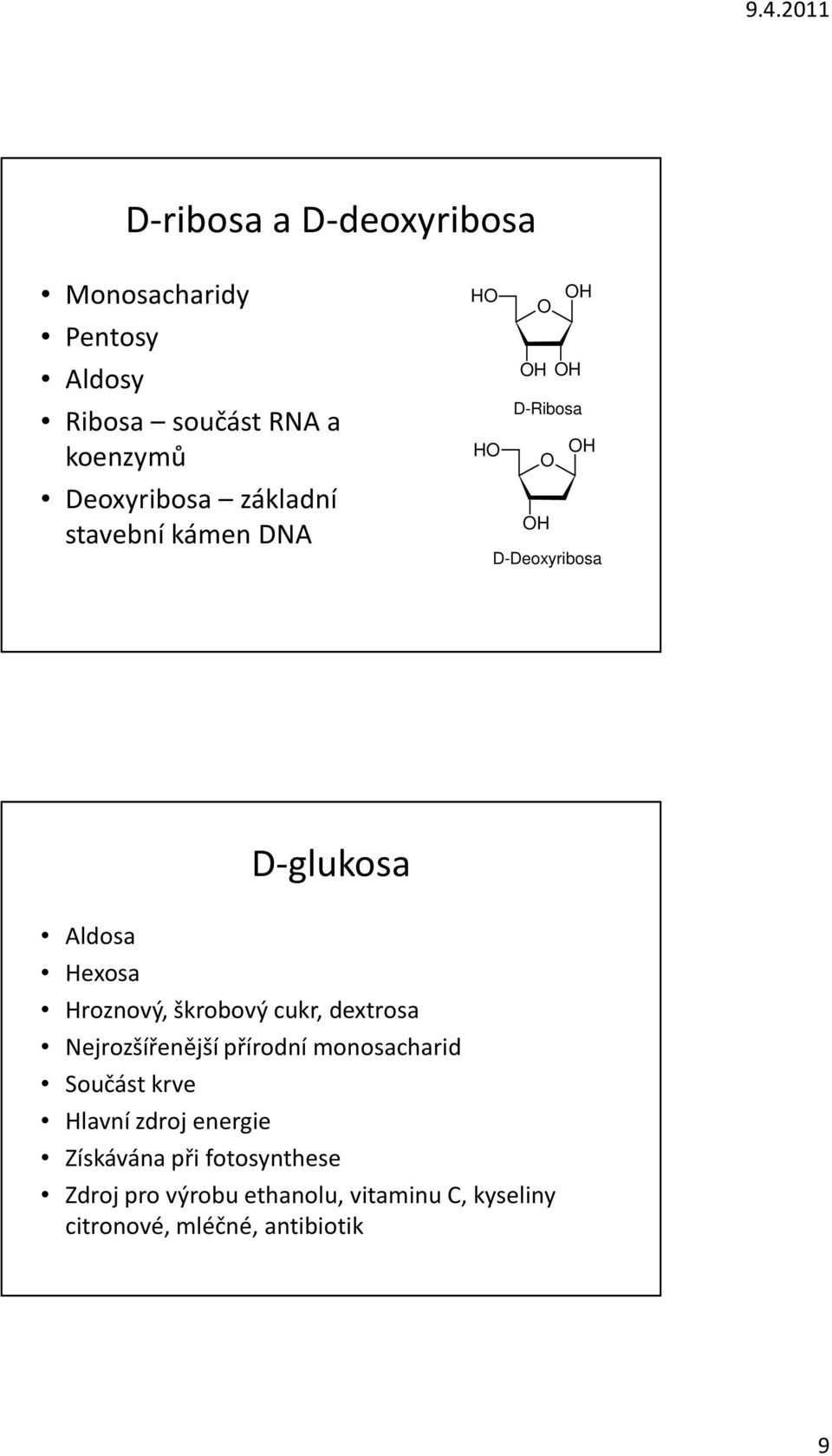 roznový, škrobový cukr, dextrosa Nejrozšířenější přírodní monosacharid Součást krve lavní zdroj