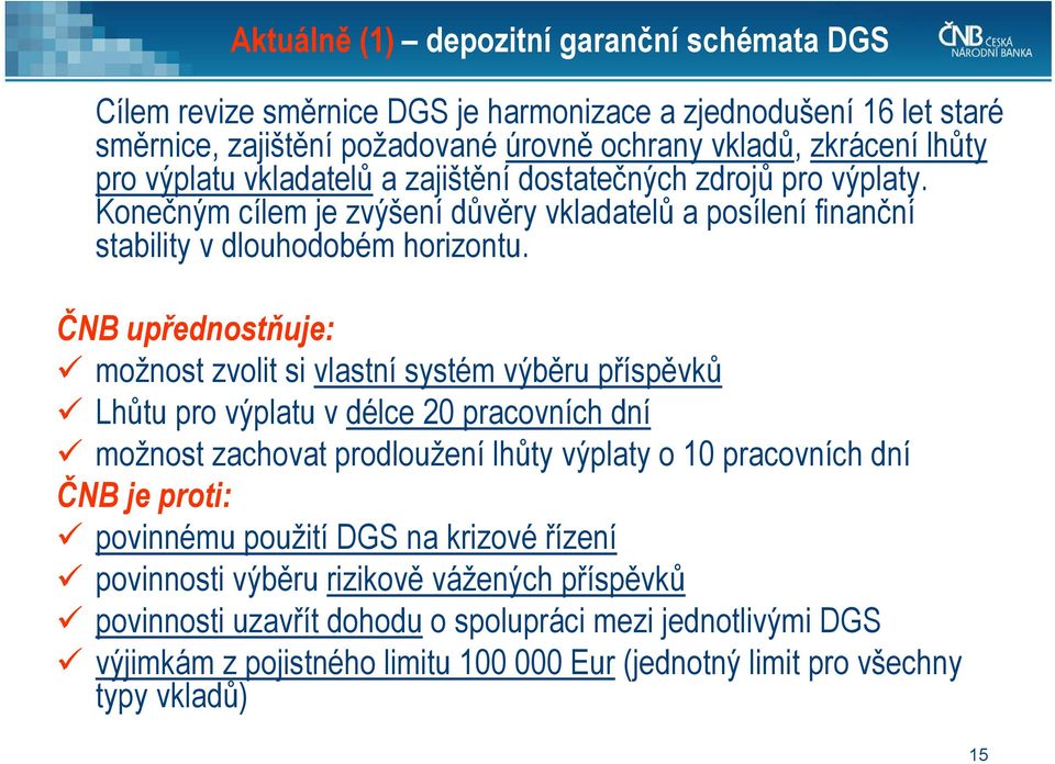 ČNB upřednostňuje: možnost zvolit si vlastní systém výběru příspěvků Lhůtu pro výplatu v délce 20 pracovních dní možnost zachovat prodloužení lhůty výplaty o 10 pracovních dní ČNB je proti: