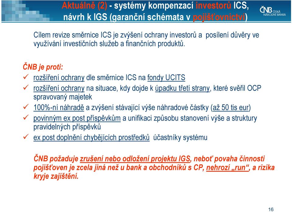 ČNB je proti: rozšíření ochrany dle směrnice ICS na fondy UCITS rozšíření ochrany na situace, kdy dojde k úpadku třetí strany, které svěřil OCP spravovaný majetek 100%-ní náhradě a zvýšení