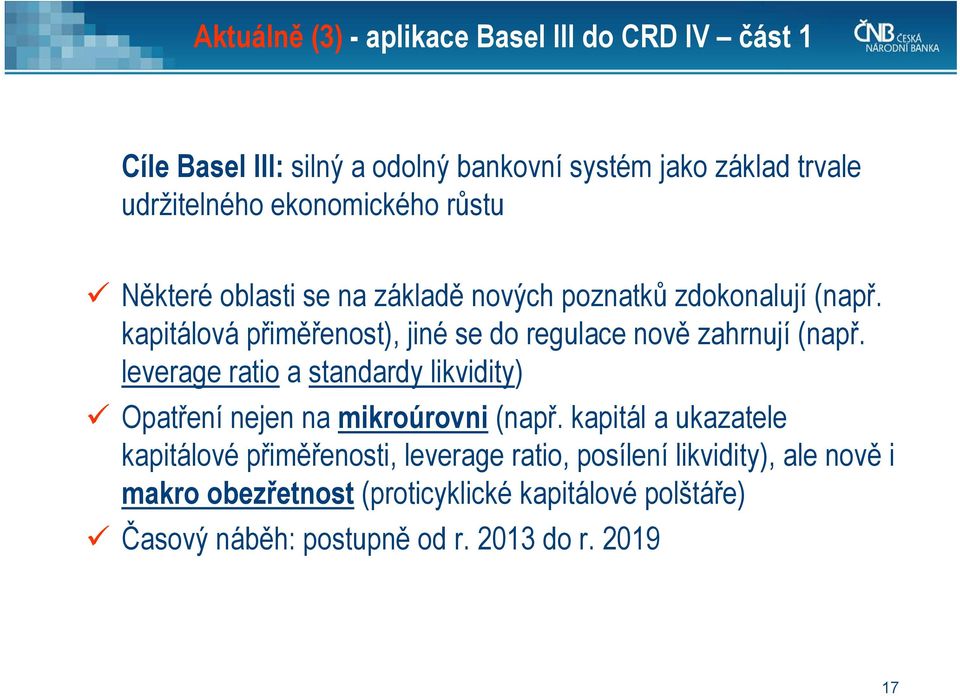 kapitálová přiměřenost), jiné se do regulace nově zahrnují (např.