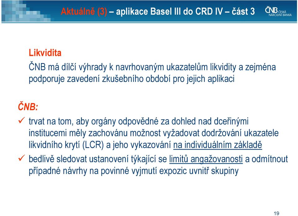 institucemi měly zachovánu možnost vyžadovat dodržování ukazatele likvidního krytí (LCR) a jeho vykazování na individuálním