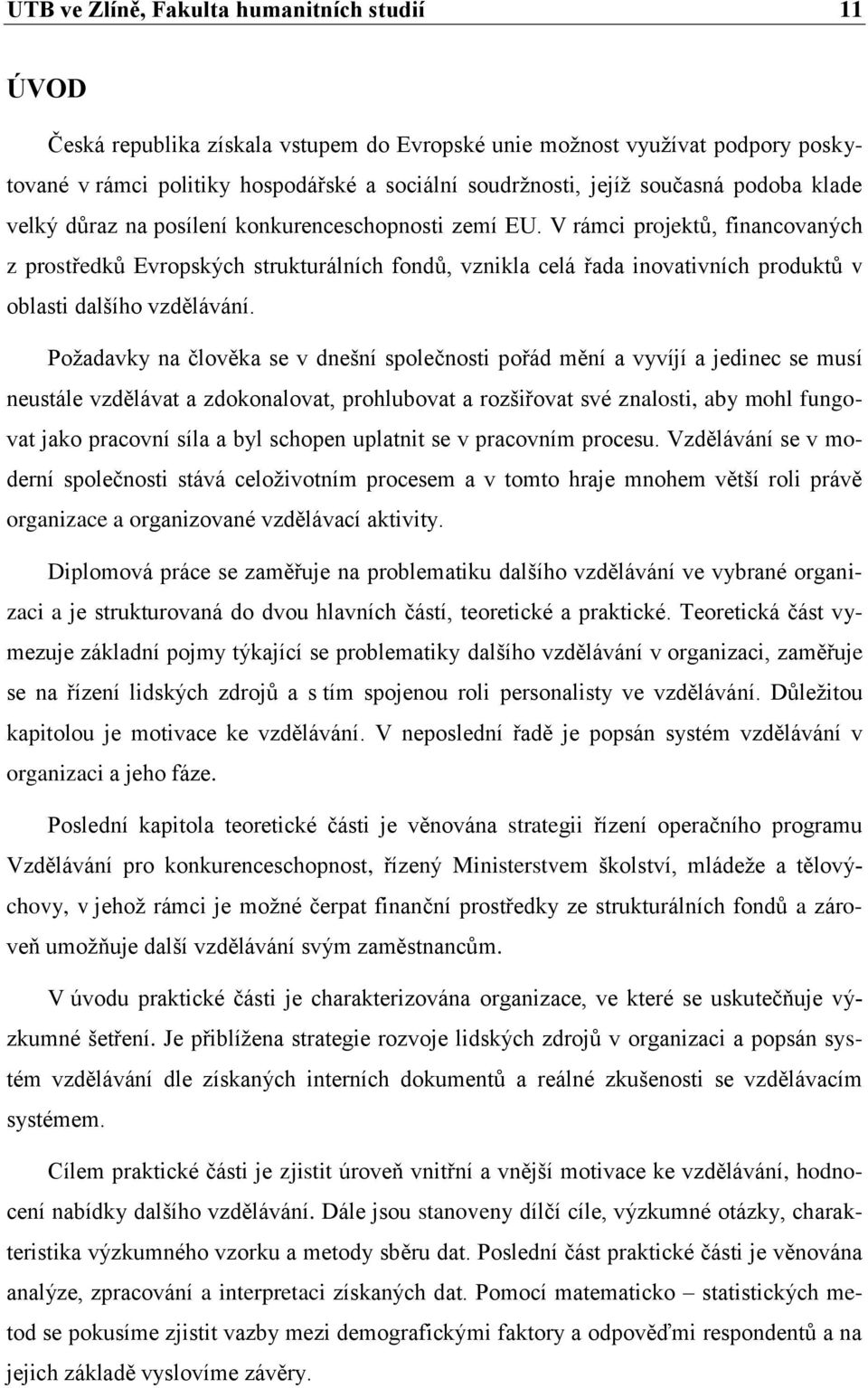 V rámci projektů, financovaných z prostředků Evropských strukturálních fondů, vznikla celá řada inovativních produktů v oblasti dalšího vzdělávání.