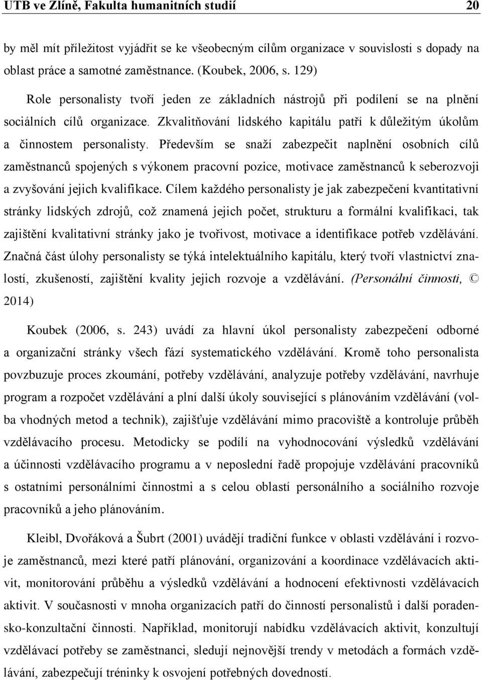 Především se snaží zabezpečit naplnění osobních cílů zaměstnanců spojených s výkonem pracovní pozice, motivace zaměstnanců k seberozvoji a zvyšování jejich kvalifikace.