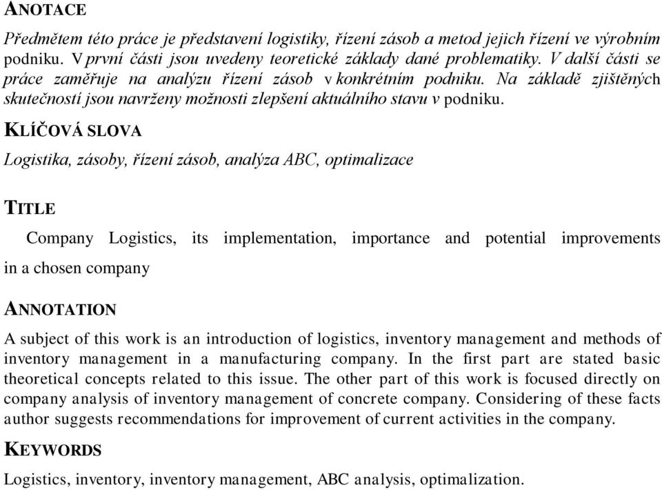 KLÍČOVÁ SLOVA Logistika, zásoby, řízení zásob, analýza ABC, optimalizace TITLE Company Logistics, its implementation, importance and potential improvements in a chosen company ANNOTATION A subject of