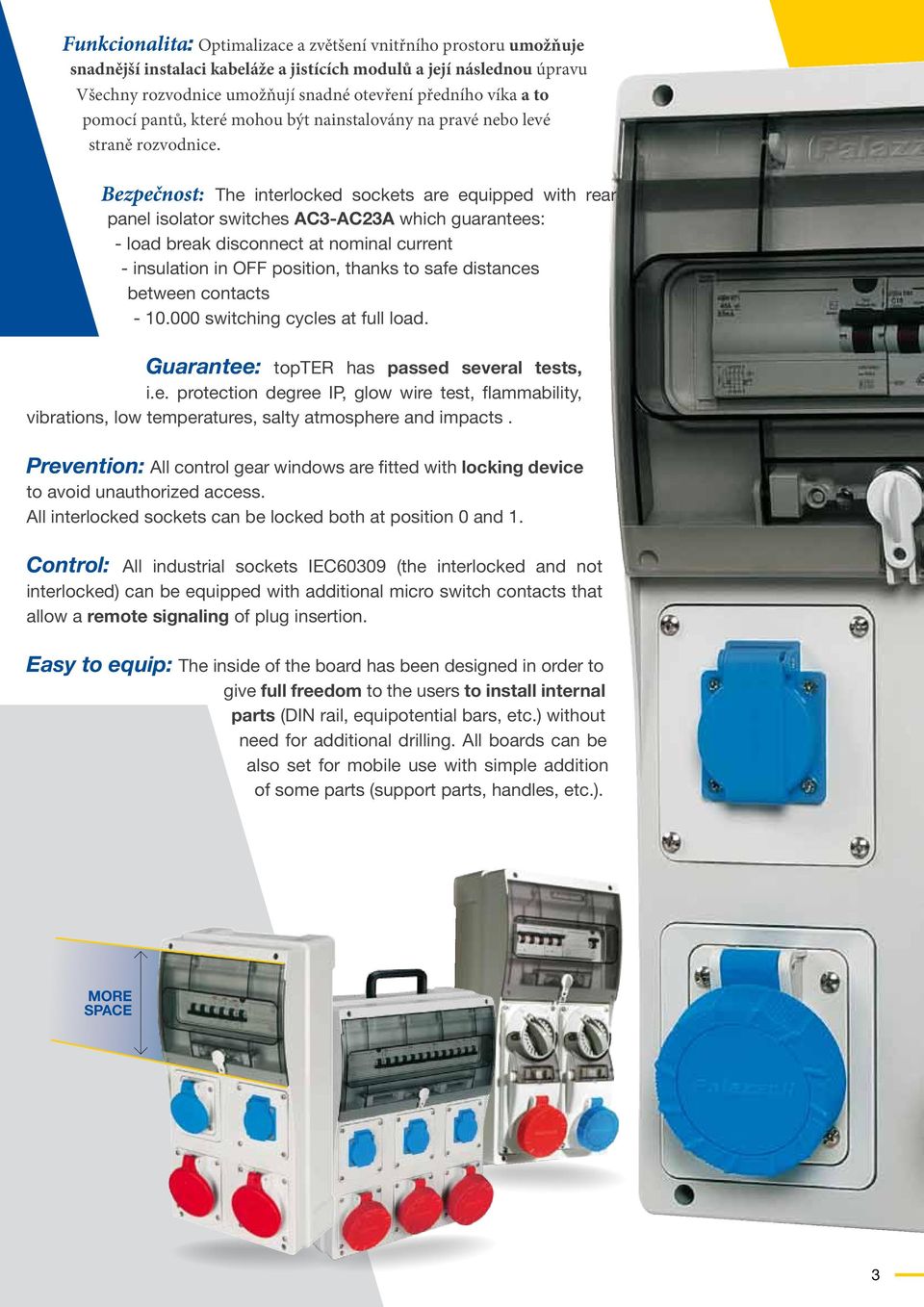 Bezpečnost: The interlocked sockets are equipped with rear panel isolator switches AC3-AC23A which guarantees: - load break disconnect at nominal current - insulation in OFF position, thanks to safe