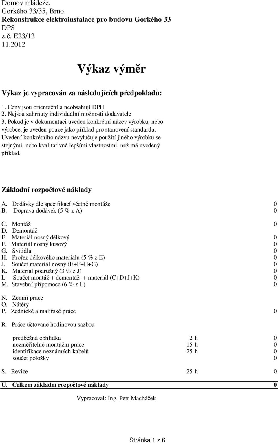 Pokud je v dokumentaci uveden konkrétní název výrobku, nebo výrobce, je uveden pouze jako příklad pro stanovení standardu.