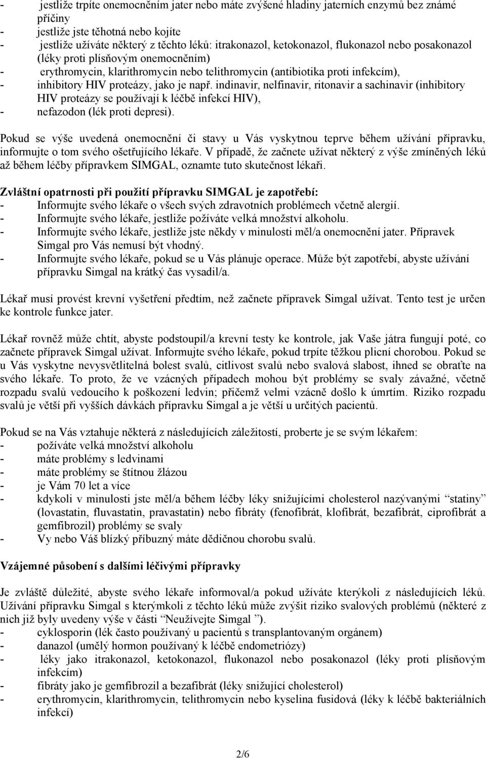 indinavir, nelfinavir, ritonavir a sachinavir (inhibitory HIV proteázy se používají k léčbě infekcí HIV), - nefazodon (lék proti depresi).