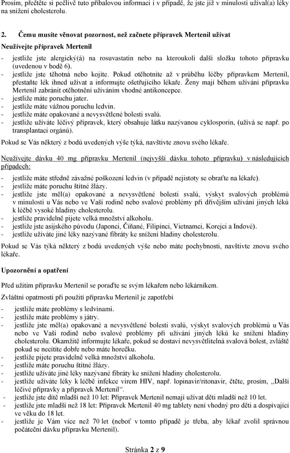 (uvedenou v bodě 6). - jestliže jste těhotná nebo kojíte. Pokud otěhotníte až v průběhu léčby přípravkem Mertenil, přestaňte lék ihned užívat a informujte ošetřujícího lékaře.