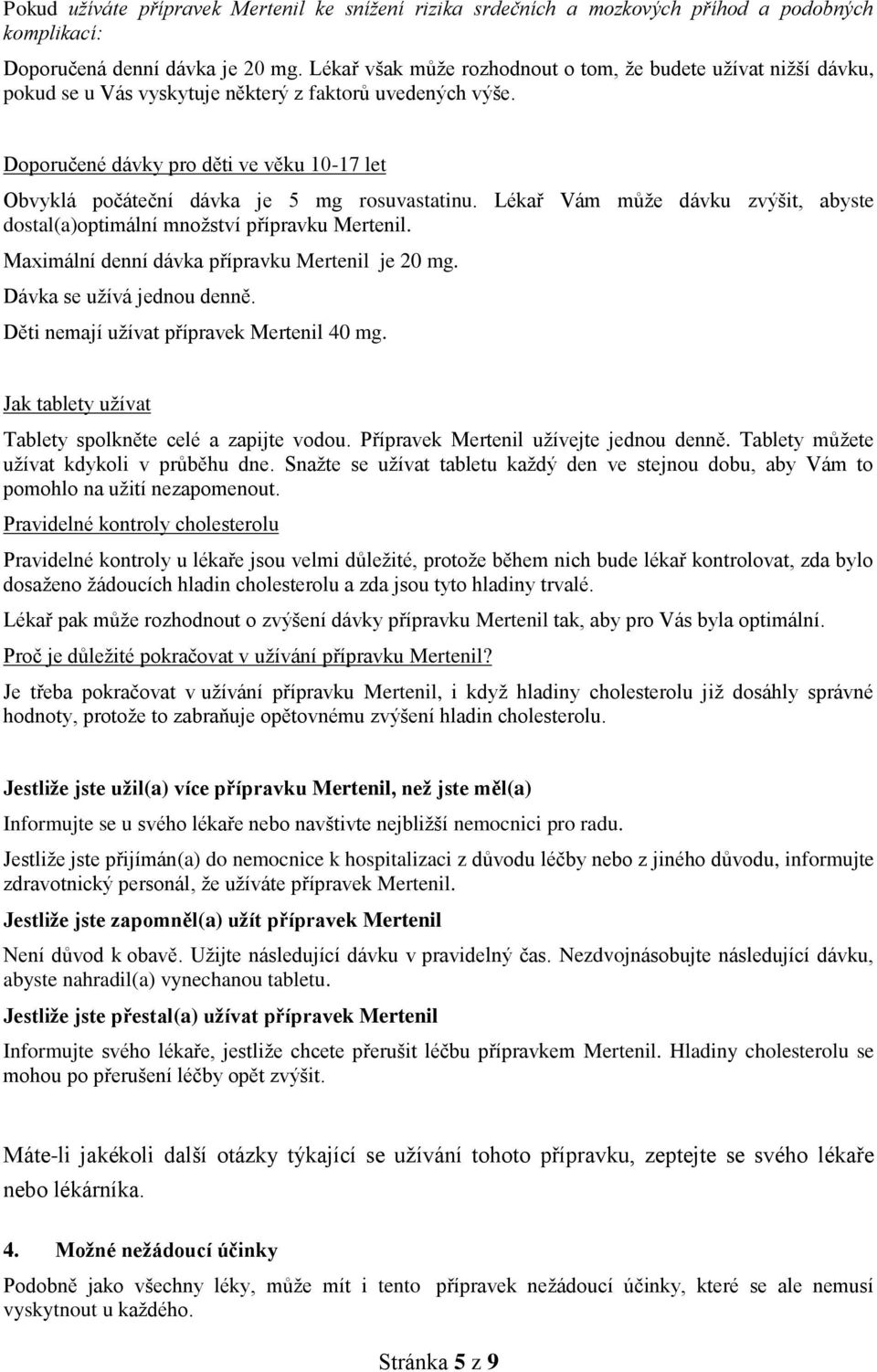 Doporučené dávky pro děti ve věku 10-17 let Obvyklá počáteční dávka je 5 mg rosuvastatinu. Lékař Vám může dávku zvýšit, abyste dostal(a)optimální množství přípravku Mertenil.