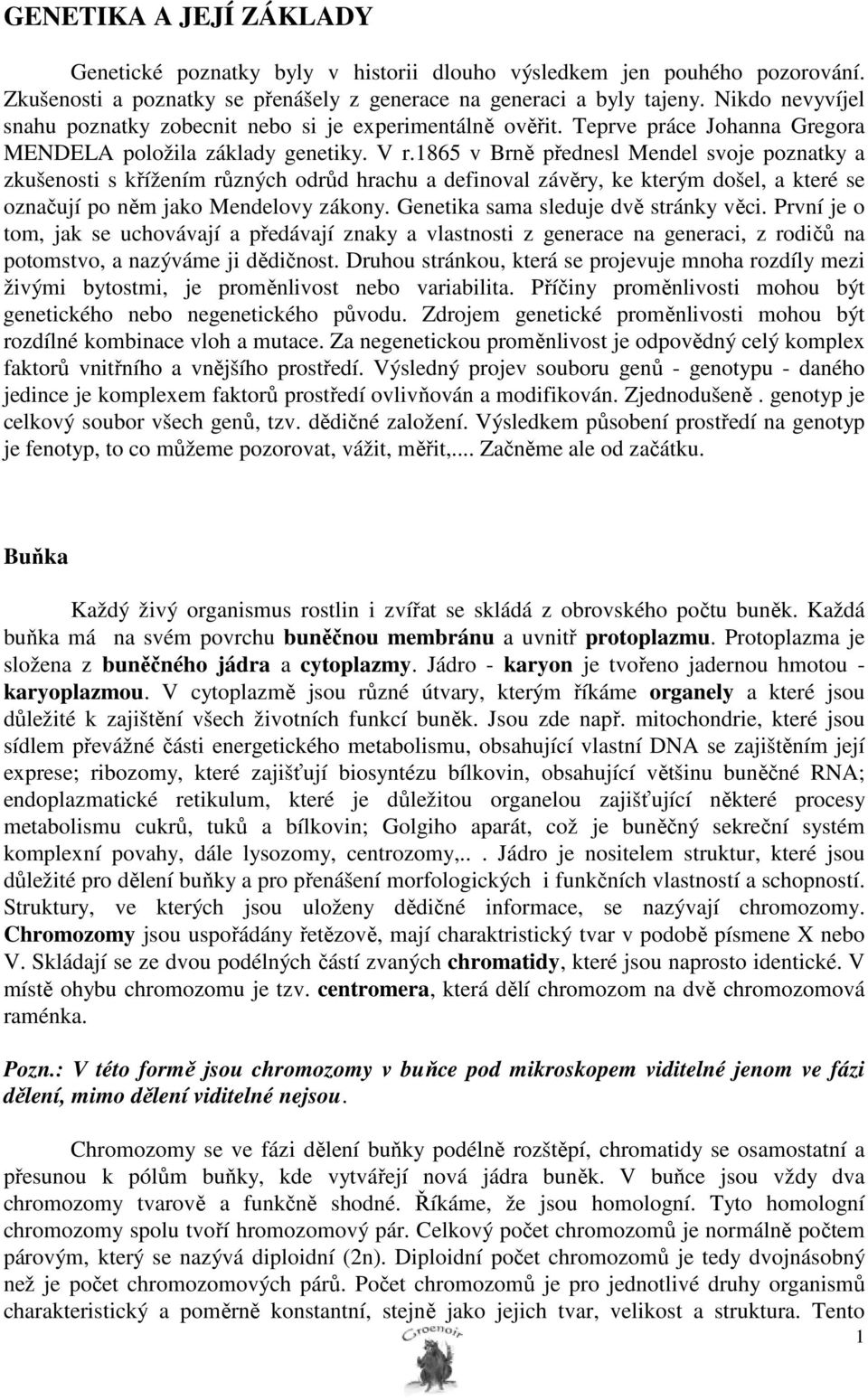 1865 v Brně přednesl Mendel svoje poznatky a zkušenosti s křížením různých odrůd hrachu a definoval závěry, ke kterým došel, a které se označují po něm jako Mendelovy zákony.