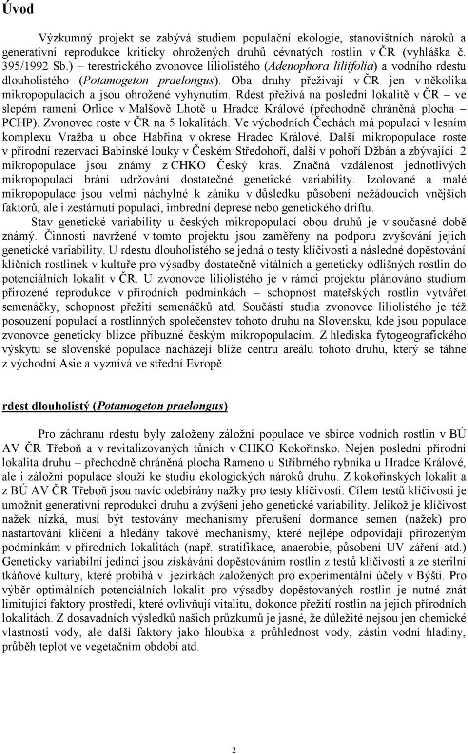 Oba druhy přežívají v ČR jen v několika mikropopulacích a jsou ohrožené vyhynutím.