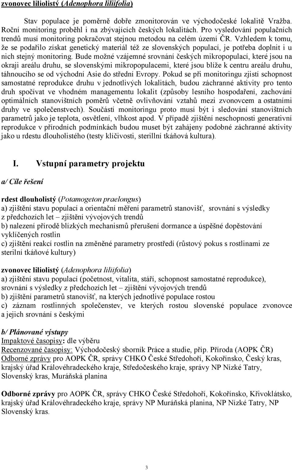 Vzhledem k tomu, že se podařilo získat genetický materiál též ze slovenských populací, je potřeba doplnit i u nich stejný monitoring.