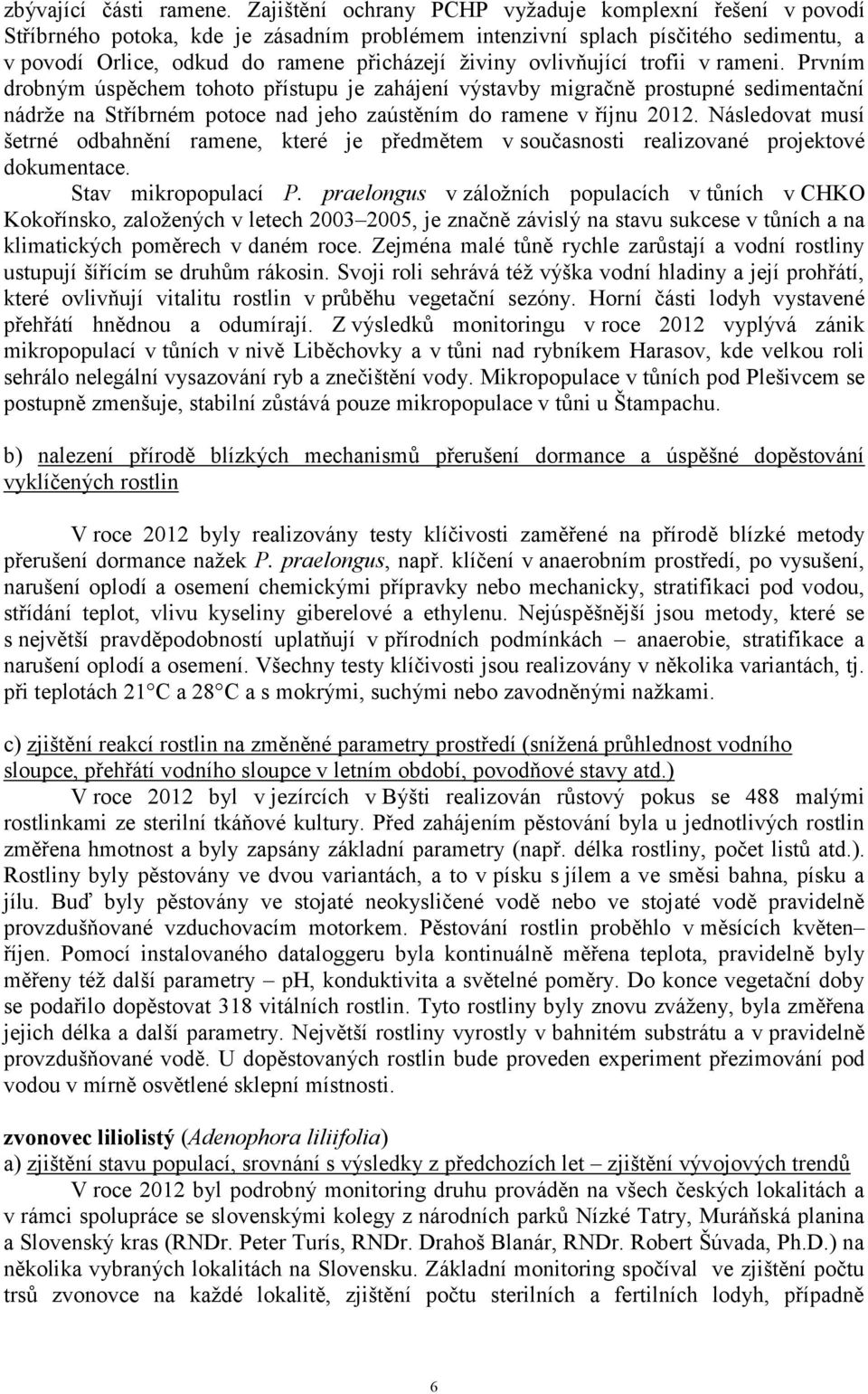 ovlivňující trofii v rameni. Prvním drobným úspěchem tohoto přístupu je zahájení výstavby migračně prostupné sedimentační nádrže na Stříbrném potoce nad jeho zaústěním do ramene v říjnu 2012.