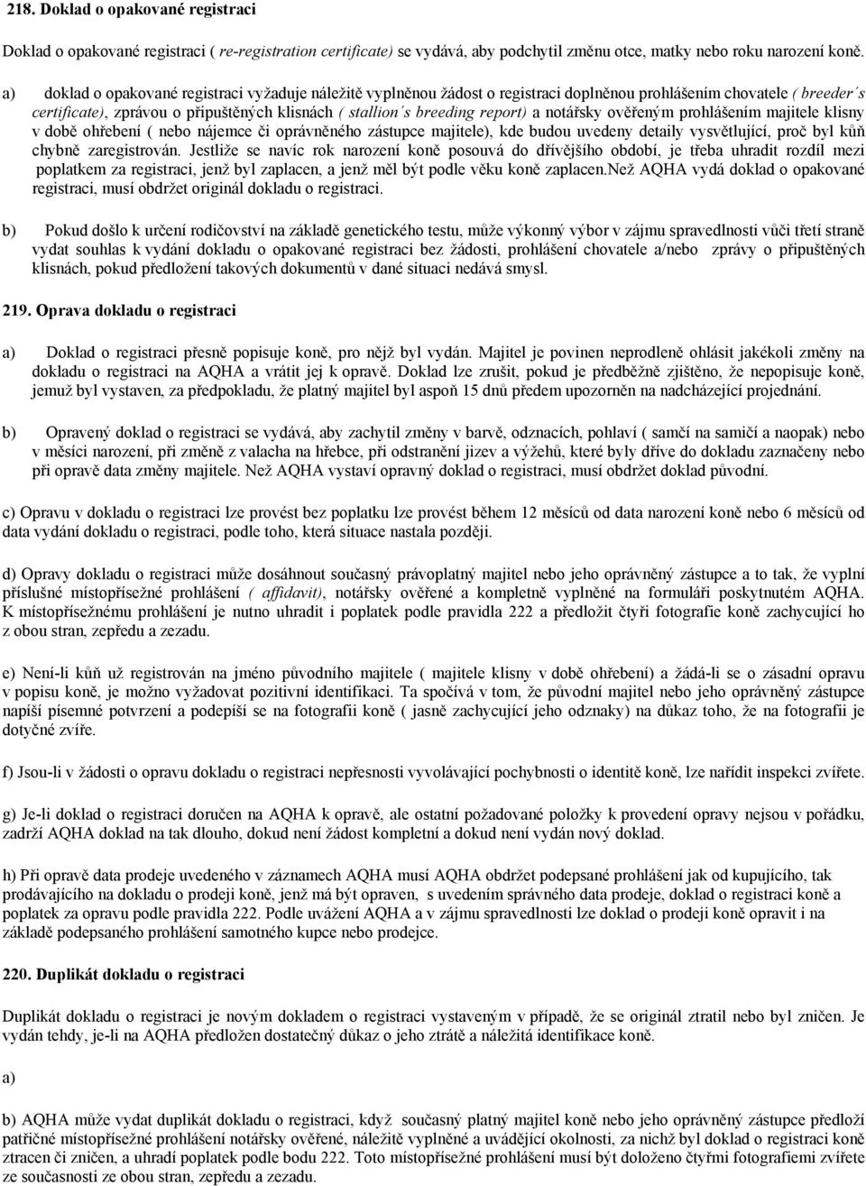 report) a notářsky ověřeným prohlášením majitele klisny v době ohřebení ( nebo nájemce či oprávněného zástupce majitele), kde budou uvedeny detaily vysvětlující, proč byl kůň chybně zaregistrován.