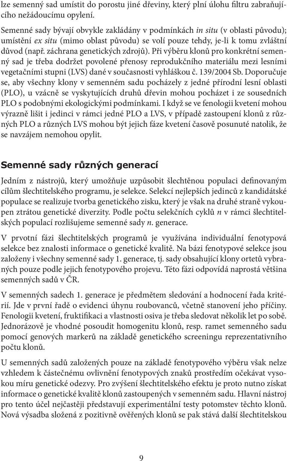 záchrana genetických zdrojů). Při výběru klonů pro konkrétní semenný sad je třeba dodržet povolené přenosy reprodukčního materiálu mezi lesními vegetačními stupni (LVS) dané v současnosti vyhláškou č.