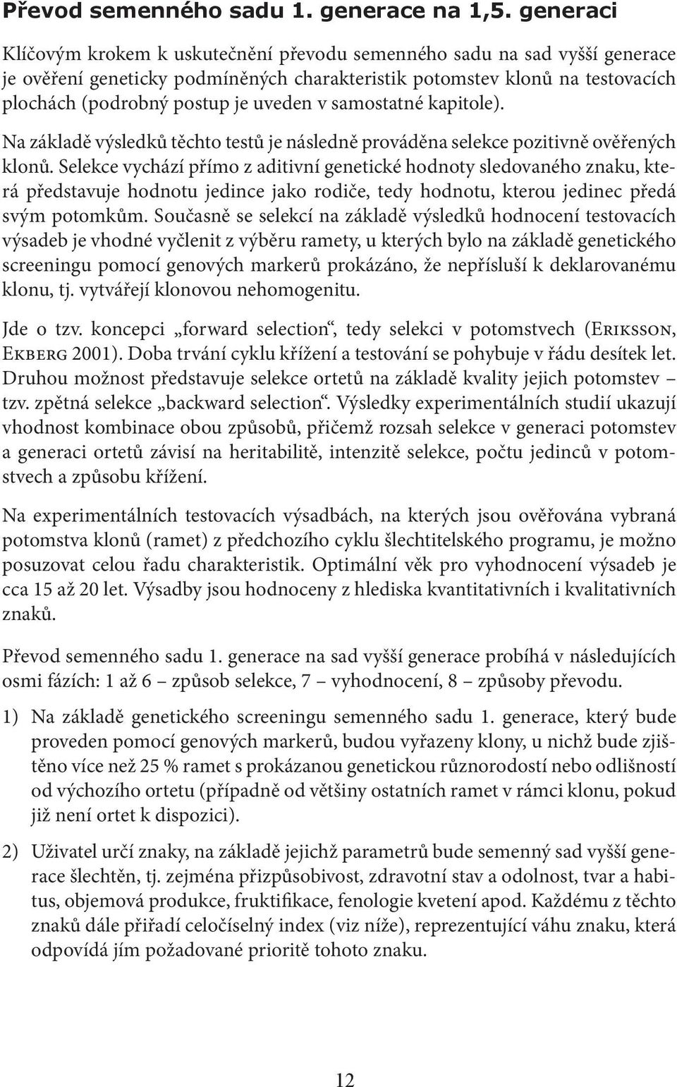 v samostatné kapitole). Na základě výsledků těchto testů je následně prováděna selekce pozitivně ověřených klonů.