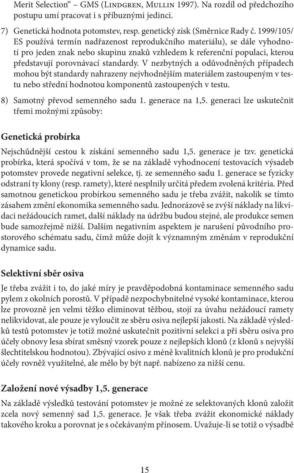 V nezbytných a odůvodněných případech mohou být standardy nahrazeny nejvhodnějším materiálem zastoupeným v testu nebo střední hodnotou komponentů zastoupených v testu.