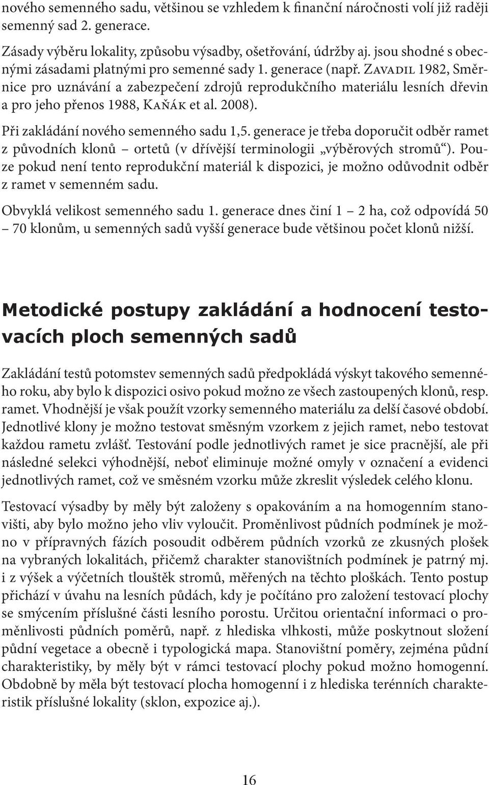 Zavadil 1982, Směrnice pro uznávání a zabezpečení zdrojů reprodukčního materiálu lesních dřevin a pro jeho přenos 1988, Kaňák et al. 2008). Při zakládání nového semenného sadu 1,5.