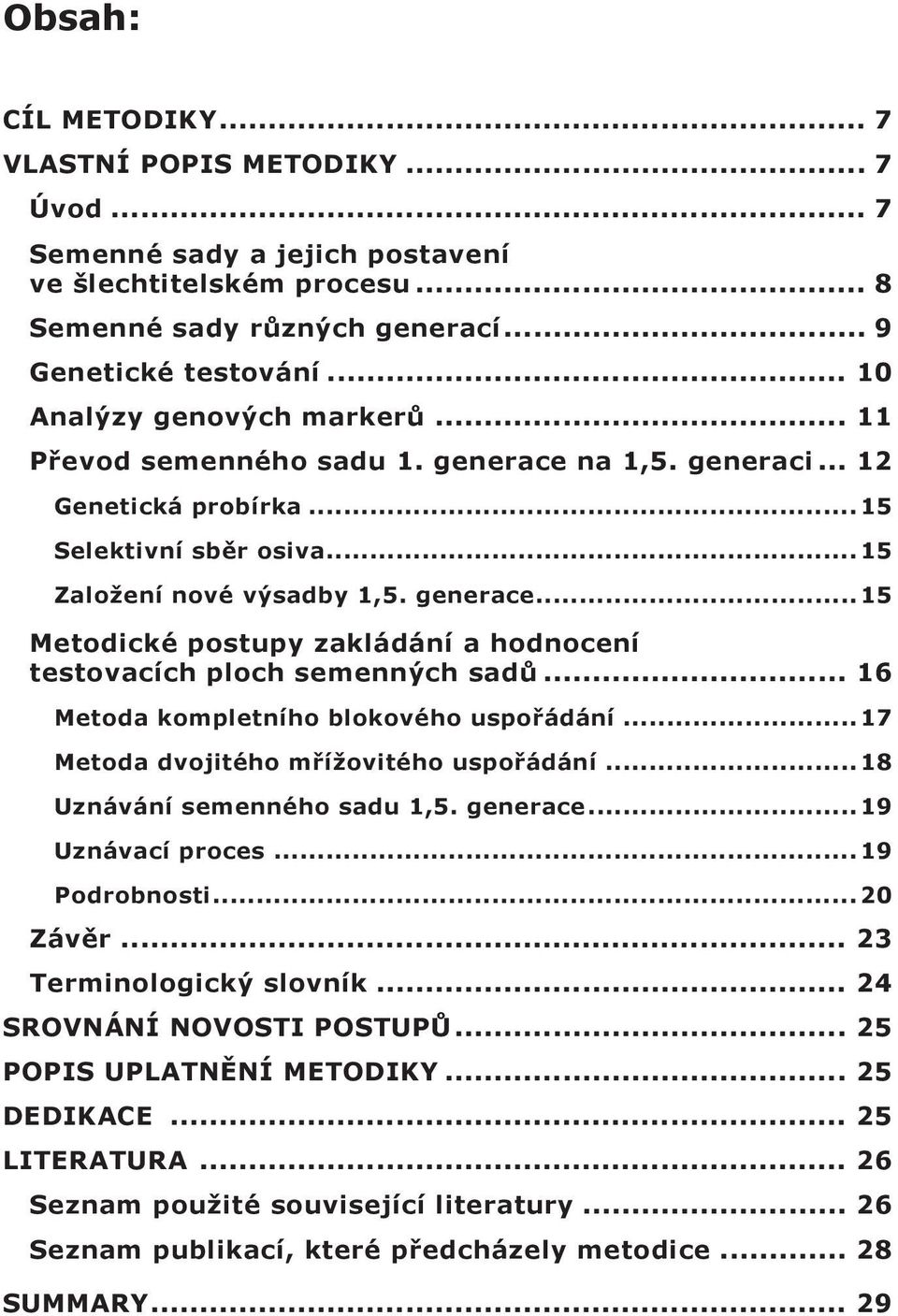 .. 16 Metoda kompletního blokového uspořádání... 17 metoda dvojitého mřížovitého uspořádání... 18 Uznávání semenného sadu 1,5. generace... 19 Uznávací proces... 19 podrobnosti... 20 Závěr.