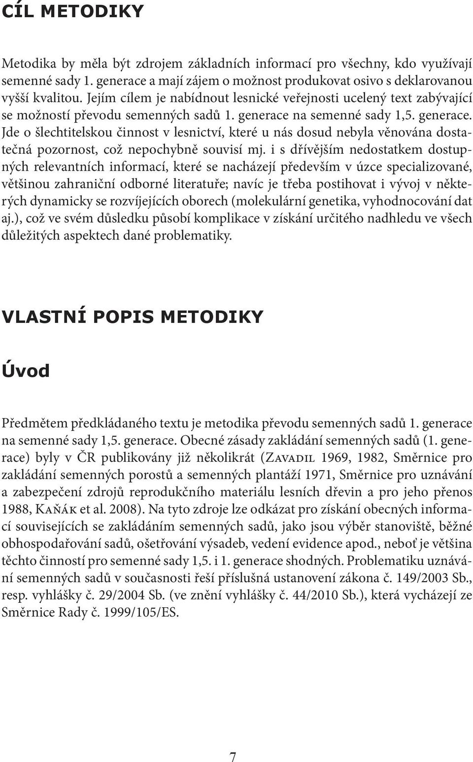 na semenné sady 1,5. generace. Jde o šlechtitelskou činnost v lesnictví, které u nás dosud nebyla věnována dostatečná pozornost, což nepochybně souvisí mj.