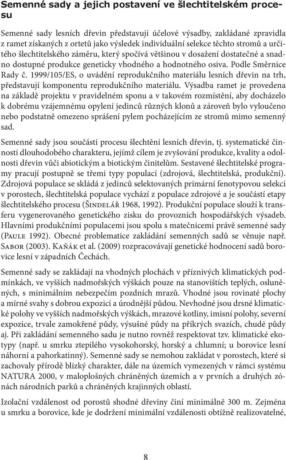 1999/105/ES, o uvádění reprodukčního materiálu lesních dřevin na trh, představují komponentu reprodukčního materiálu.