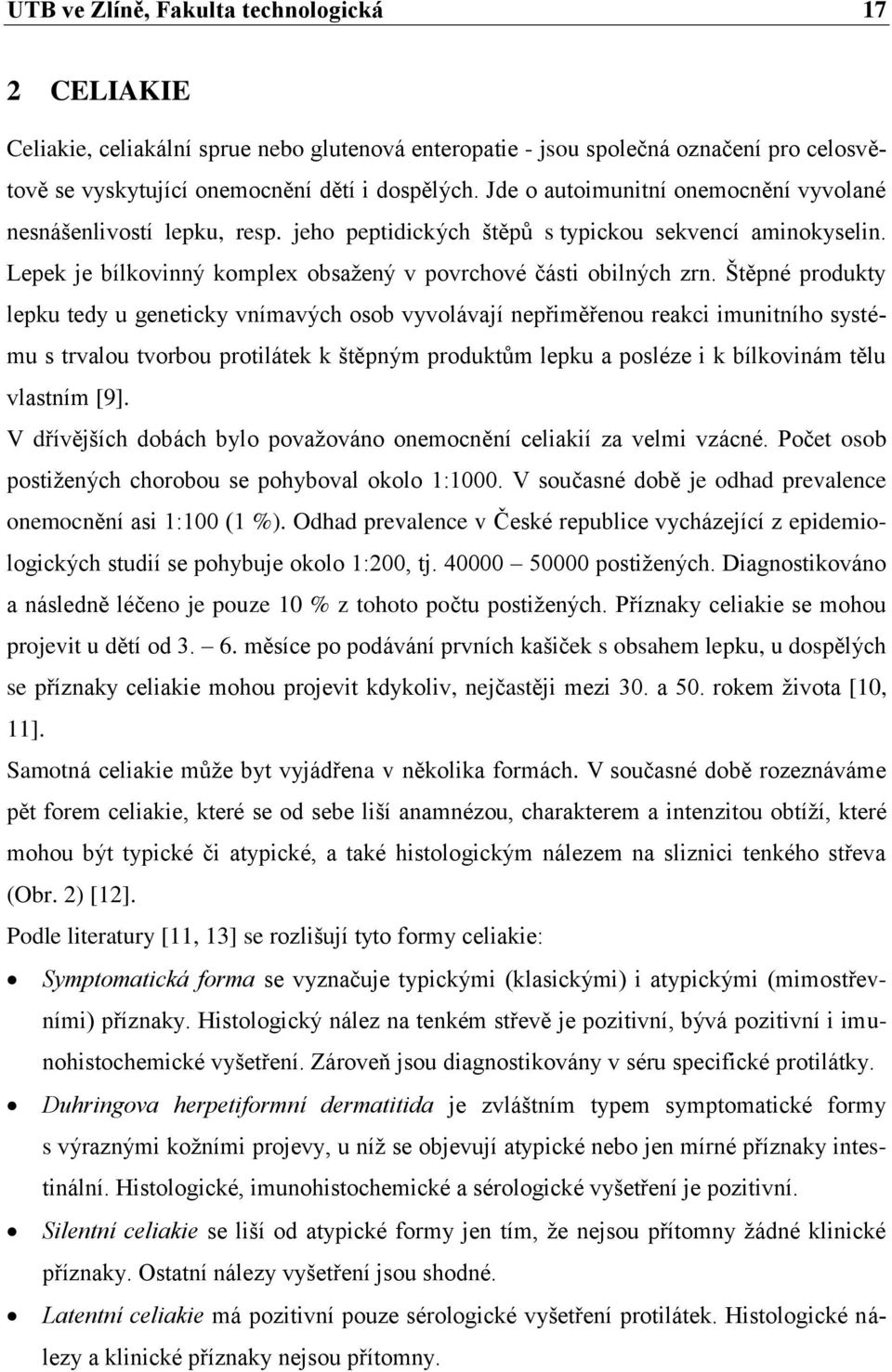 Štěpné produkty lepku tedy u geneticky vnímavých osob vyvolávají nepřiměřenou reakci imunitního systému s trvalou tvorbou protilátek k štěpným produktům lepku a posléze i k bílkovinám tělu vlastním