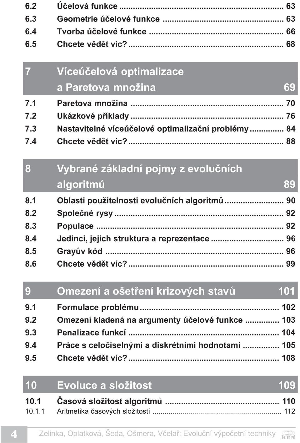 1 Oblasti použitelnosti evoluèních algoritmù... 90 8.2 Spoleèné rysy... 92 8.3 Populace... 92 8.4 Jedinci, jejich struktura a reprezentace... 96 8.5 Grayùv kód... 96 8.6 Chcete vìdìt víc?