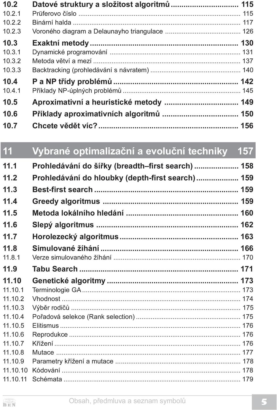 5 Aproximativní a heuristické metody... 149 10.6 Pøíklady aproximativních algoritmù... 150 10.7 Chcete vìdìt víc?... 156 11 Vybrané optimalizaèní a evoluèní techniky 157 11.