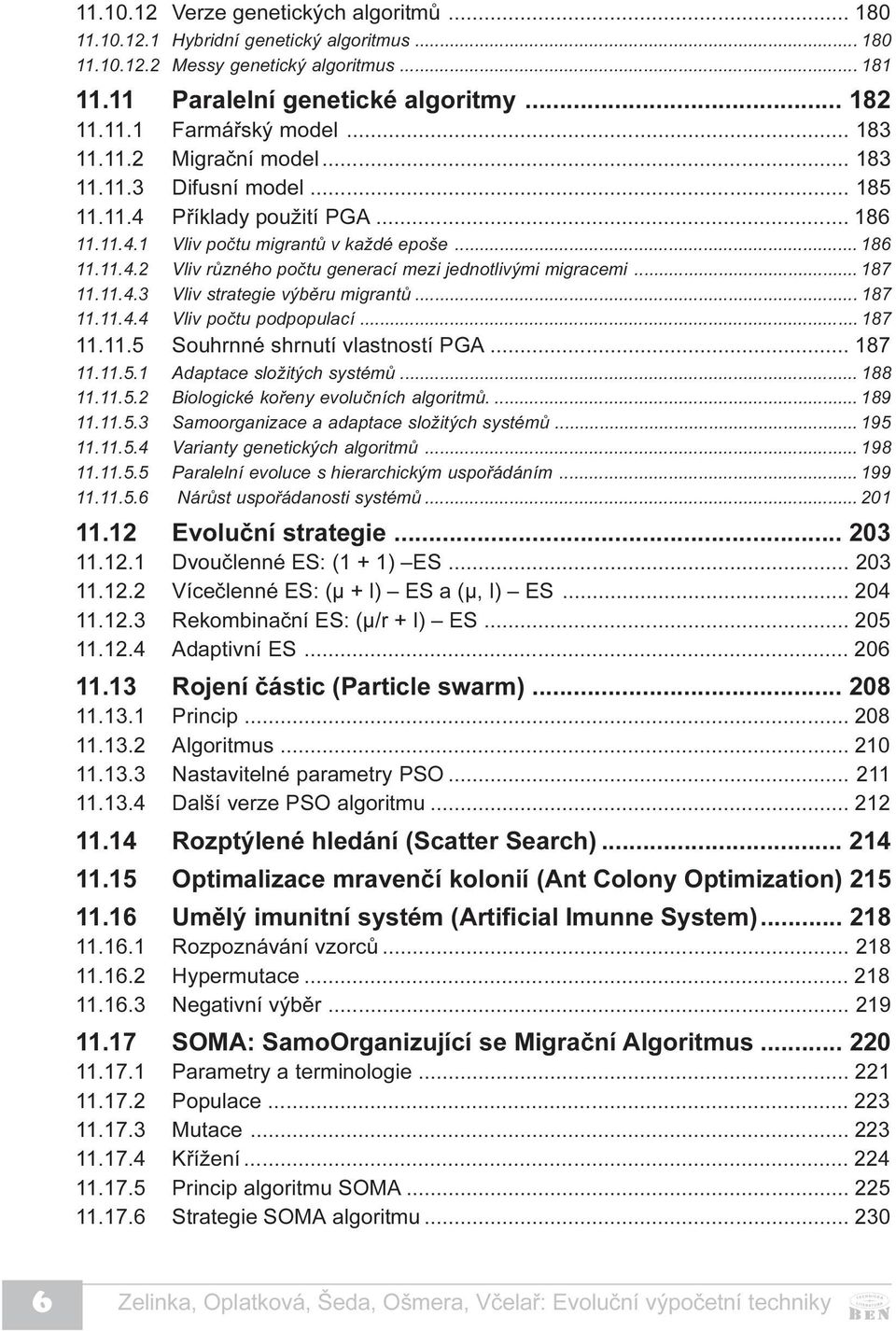 .. 187 11.11.4.3 Vliv strategie výbìru migrantù... 187 11.11.4.4 Vliv poètu podpopulací... 187 11.11.5 Souhrnné shrnutí vlastností PGA... 187 11.11.5.1 Adaptace složitých systémù... 188 11.11.5.2 Biologické koøeny evoluèních algoritmù.