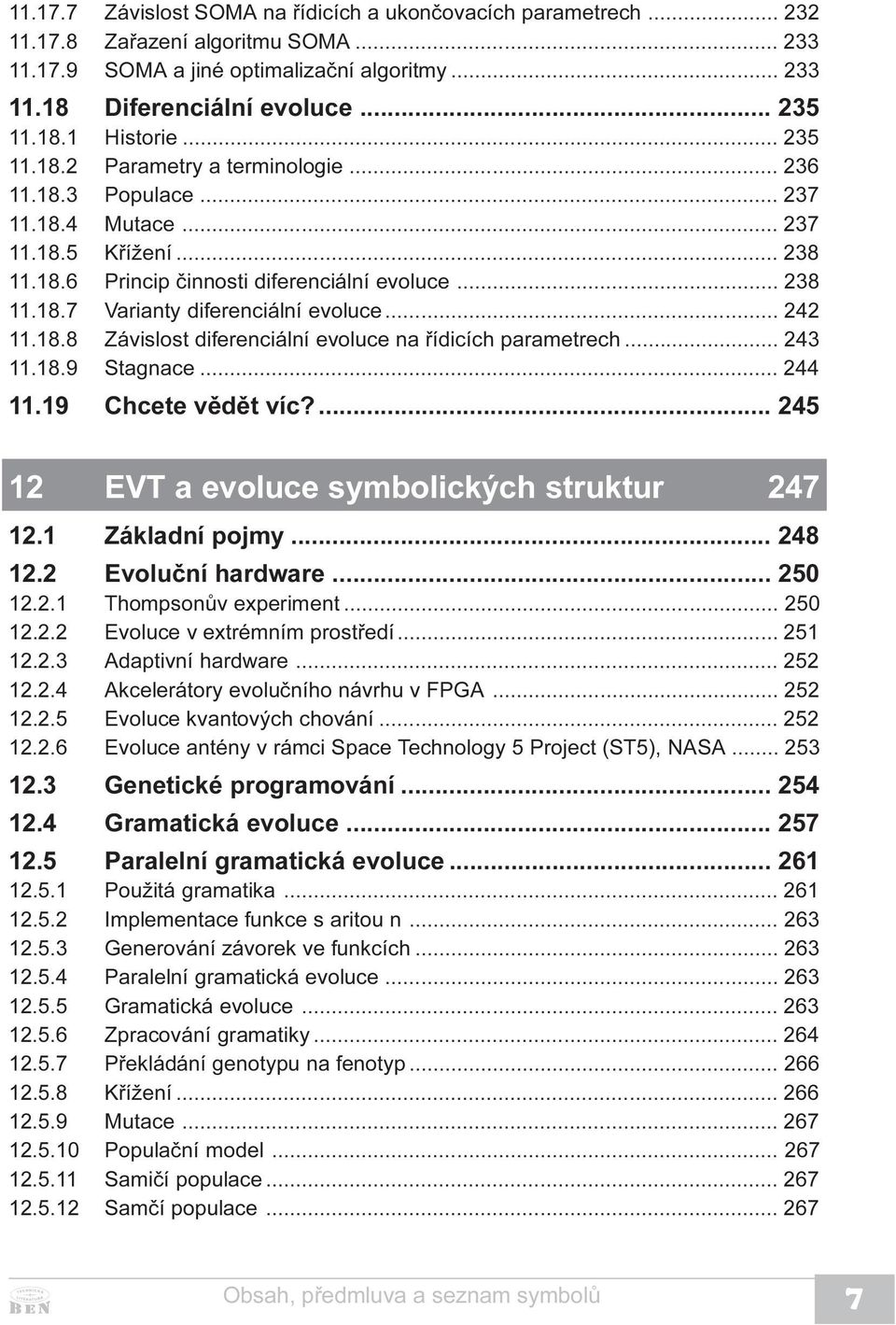 .. 242 11.18.8 Závislost diferenciální evoluce na øídicích parametrech... 243 11.18.9 Stagnace... 244 11.19 Chcete vìdìt víc?... 245 12 EVT a evoluce symbolických struktur 247 12.1 Základní pojmy.