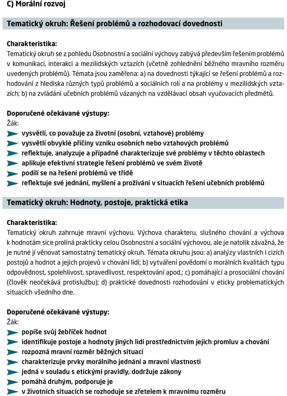 Témata jsou zaměřena: a) na dovednosti týkající se řešení problémů a rozhodování z hlediska různých typů problémů a sociálních rolí a na problémy v mezilidských vztazích; b) na zvládání učebních