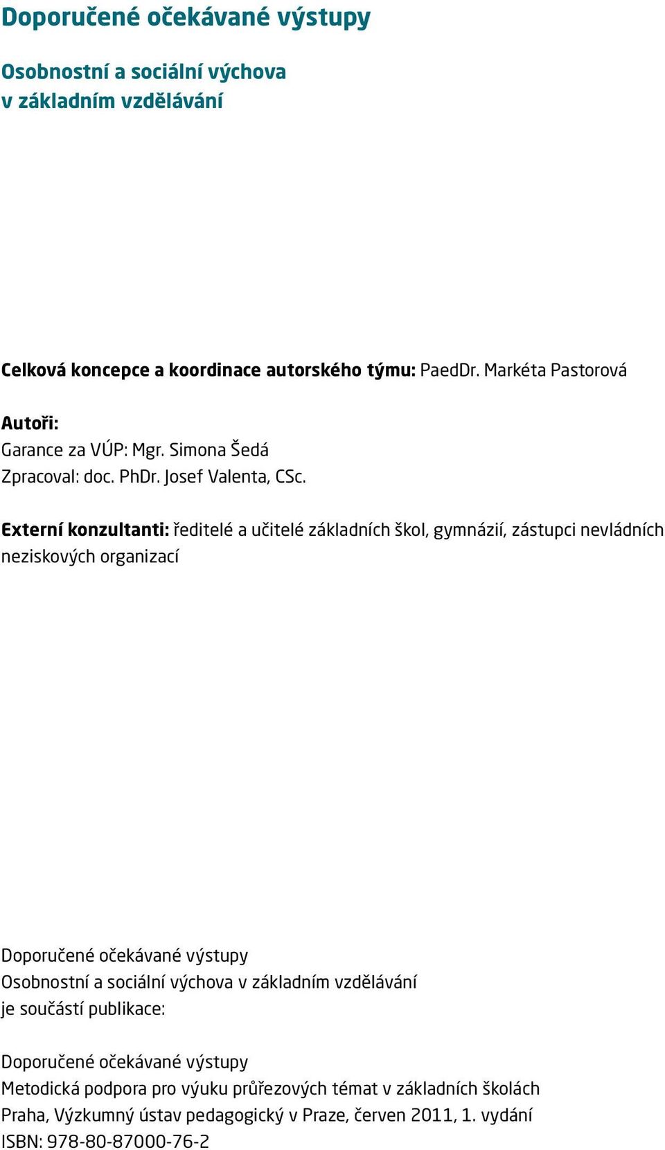 Externí konzultanti: ředitelé a učitelé základních škol, gymnázií, zástupci nevládních neziskových organizací Doporučené očekávané výstupy Osobnostní a