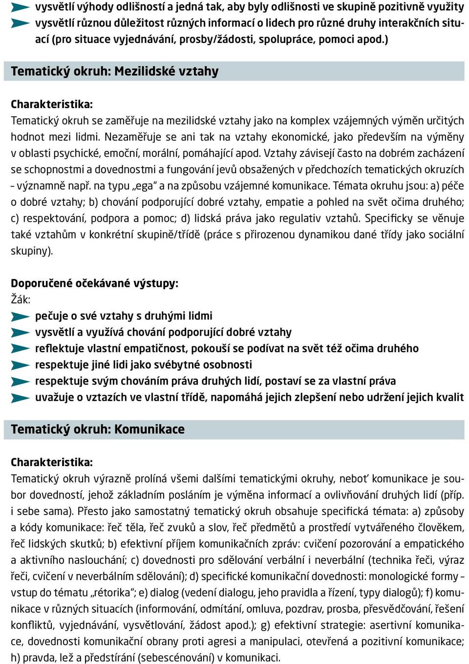 Nezaměřuje se ani tak na vztahy ekonomické, jako především na výměny v oblasti psychické, emoční, morální, pomáhající apod.