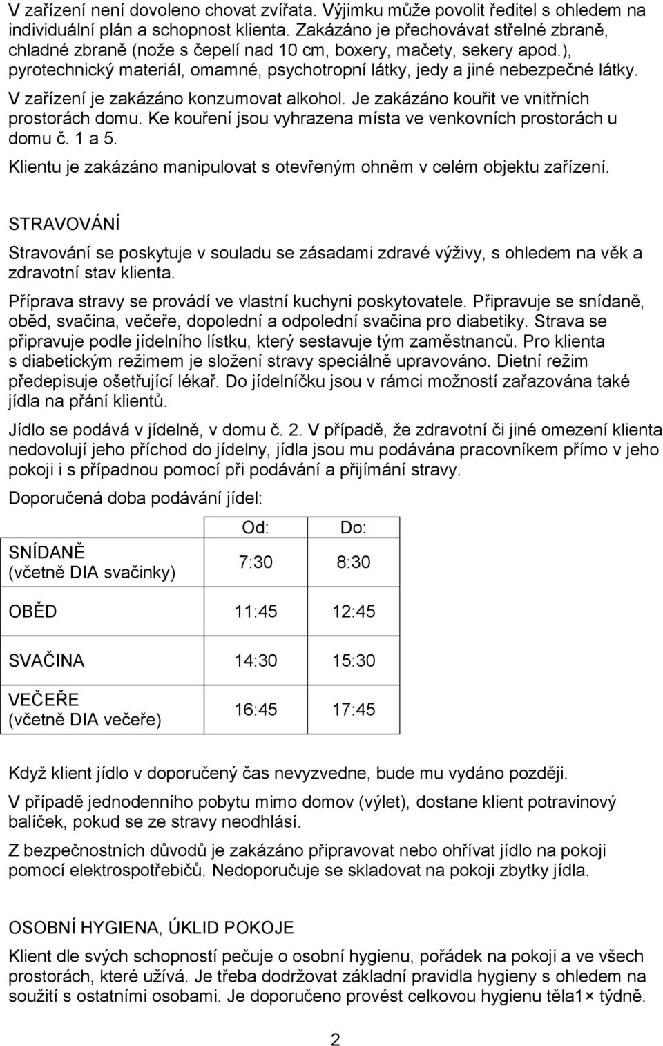 V zařízení je zakázáno konzumovat alkohol. Je zakázáno kouřit ve vnitřních prostorách domu. Ke kouření jsou vyhrazena místa ve venkovních prostorách u domu č. 1 a 5.