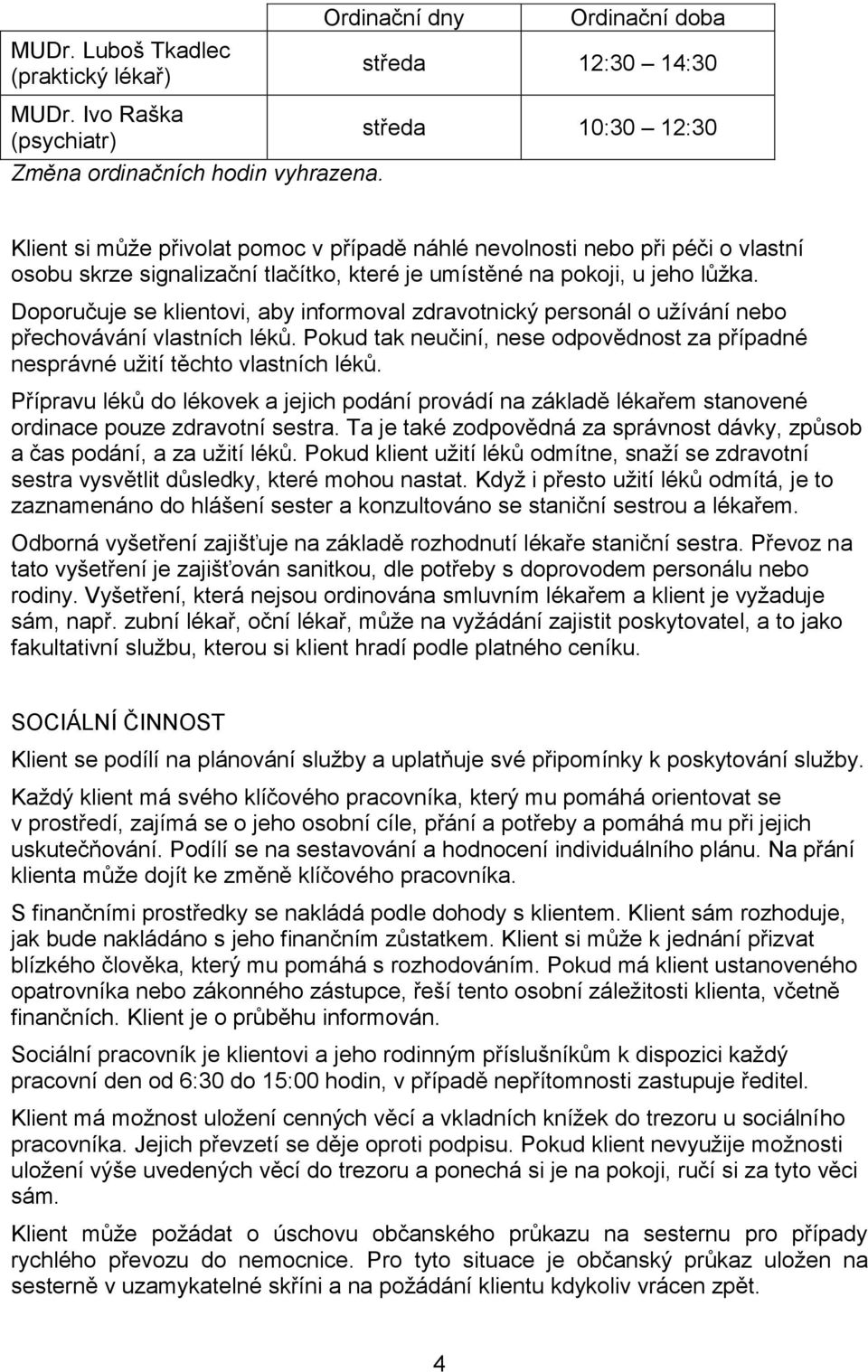 Doporučuje se klientovi, aby informoval zdravotnický personál o užívání nebo přechovávání vlastních léků. Pokud tak neučiní, nese odpovědnost za případné nesprávné užití těchto vlastních léků.