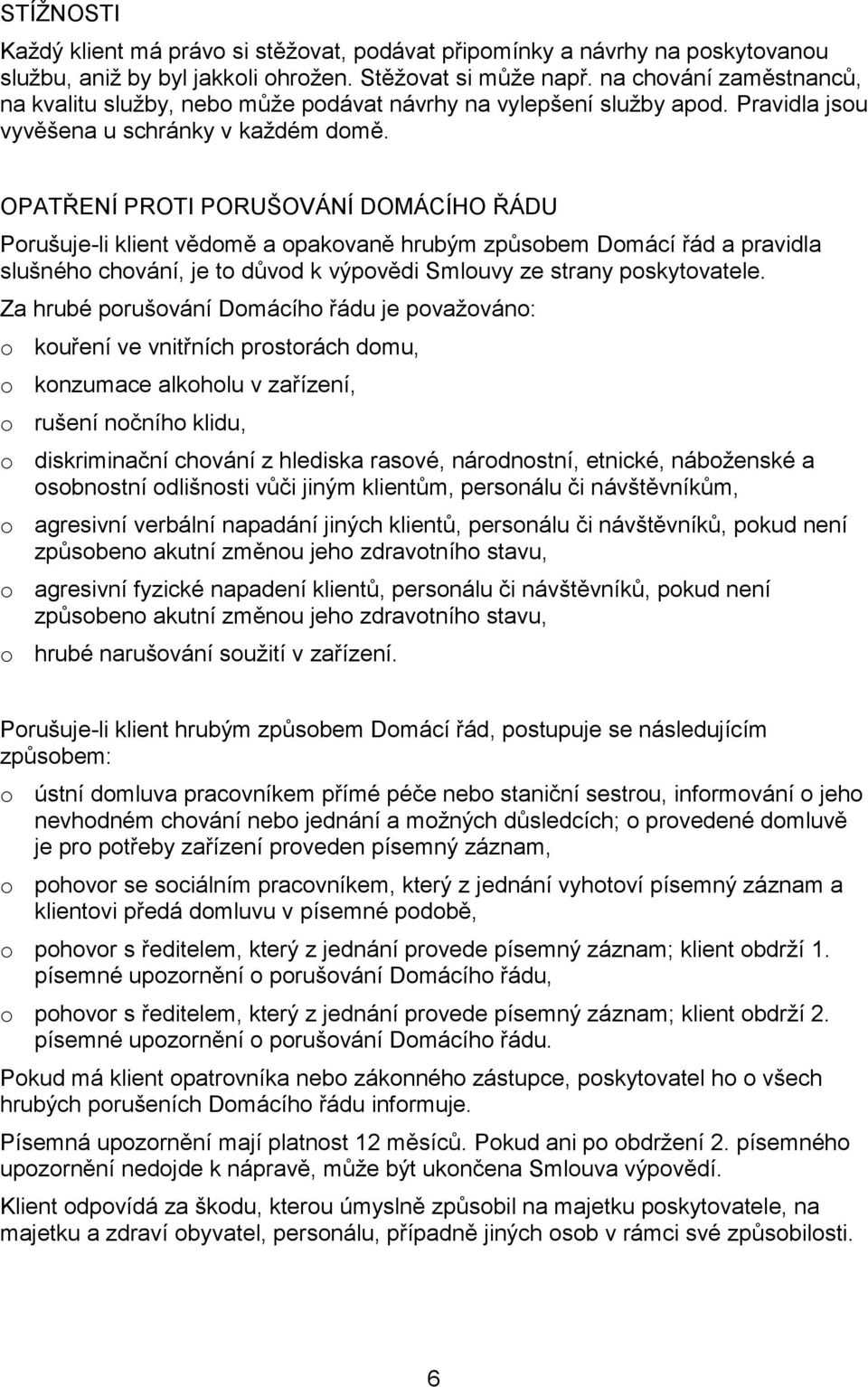 OPATŘENÍ PROTI PORUŠOVÁNÍ DOMÁCÍHO ŘÁDU Porušuje-li klient vědomě a opakovaně hrubým způsobem Domácí řád a pravidla slušného chování, je to důvod k výpovědi Smlouvy ze strany poskytovatele.