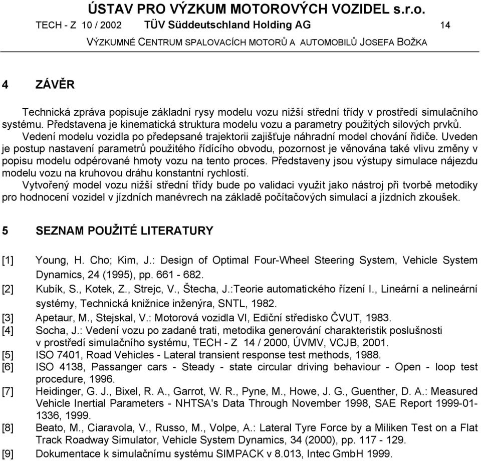 Uveden je potup natavení parametrů použitého řídícího obvodu, pozornot je věnována také vlivu změny v popiu modelu odpérované hmoty vozu na tento proce.