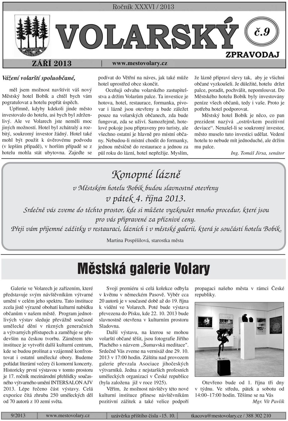 Hotel také mohl b t pouïit k úvûrovému podvodu (v lep ím pfiípadû), v hor ím pfiípadû se z hotelu mohla stát ubytovna.