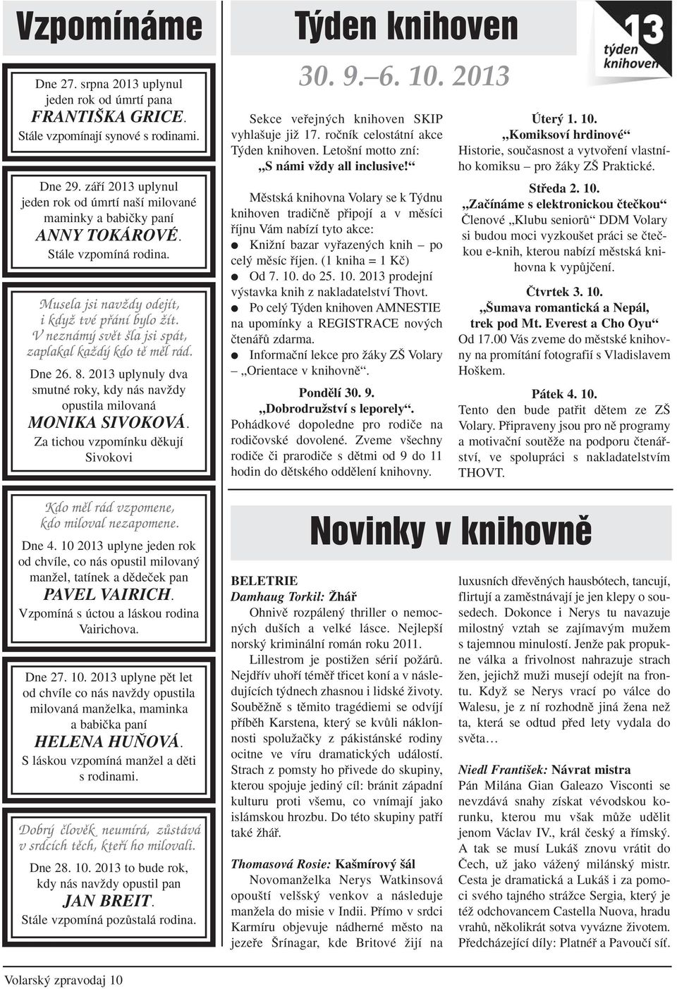 V neznámý svět šla jsi spát, zaplakal každý kdo tě měl rád. Dne 26. 8. 2013 uplynuly dva smutné roky, kdy nás navïdy opustila milovaná MONIKA SIVOKOVÁ.