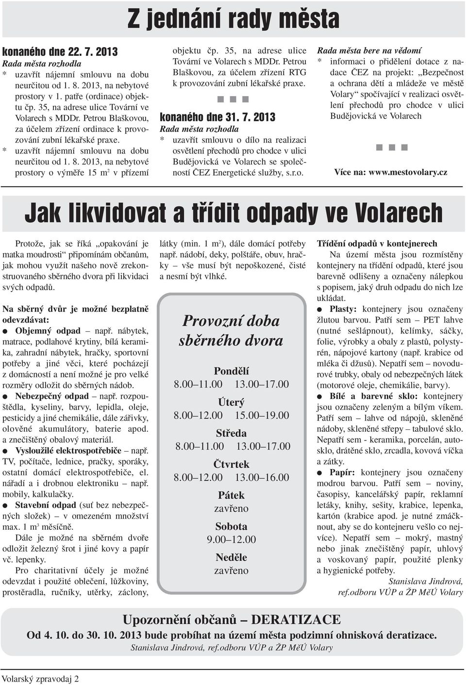 2013, na nebytové prostory o v mûfie 15 m 2 v pfiízemí objektu ãp. 35, na adrese ulice Tovární ve Volarech s MDDr. Petrou Bla kovou, za úãelem zfiízení RTG k provozování zubní lékafiské praxe.