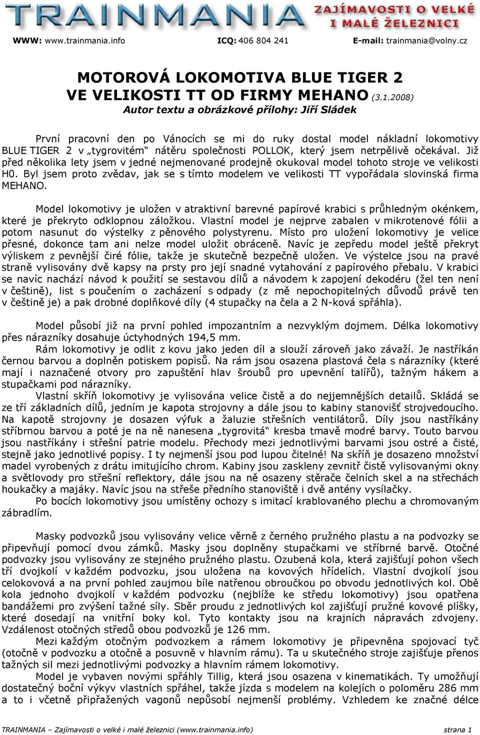 2008) Autor textu a obrázkové přílohy: Jiří Sládek První pracovní den po Vánocích se mi do ruky dostal model nákladní lokomotivy BLUE TIGER 2 v tygrovitém nátěru společnosti POLLOK, který jsem