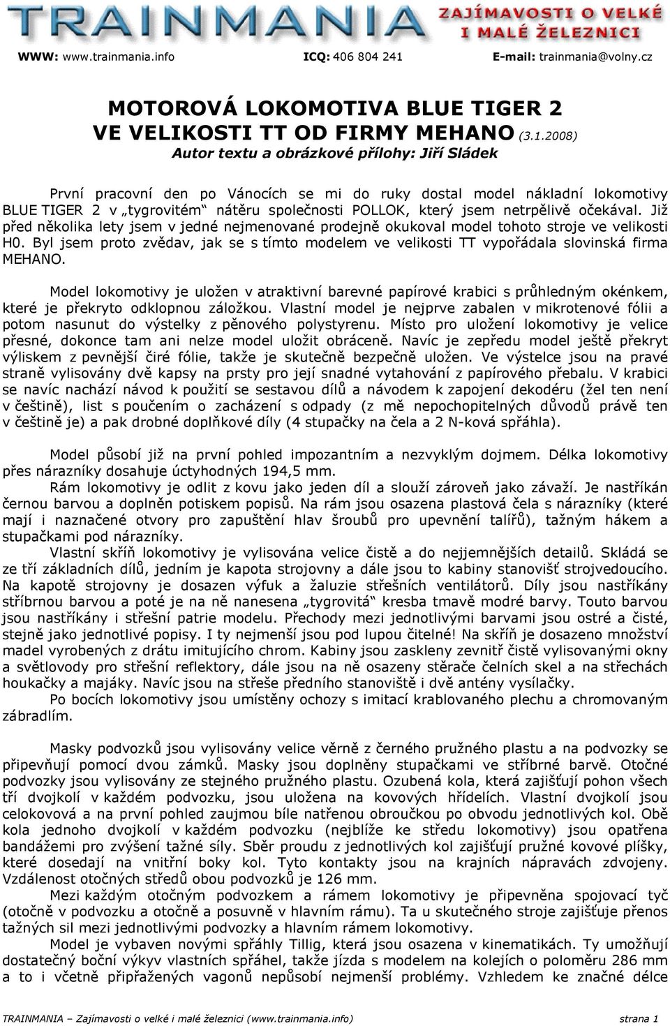 2008) Autor textu a obrázkové přílohy: Jiří Sládek První pracovní den po Vánocích se mi do ruky dostal model nákladní lokomotivy BLUE TIGER 2 v tygrovitém nátěru společnosti POLLOK, který jsem